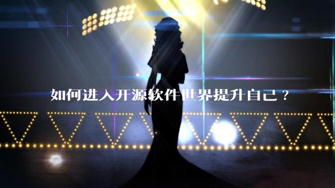 如何进入开源软件世界提升自己?