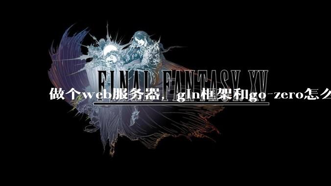 做个web服务器，gin框架和go-zero怎么选？