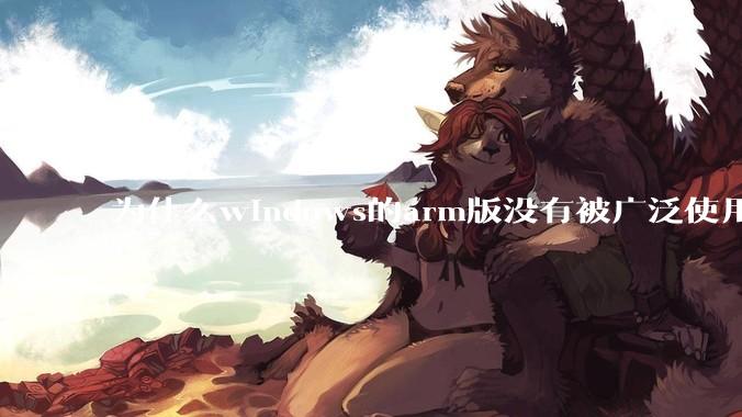 为什么windows的arm版没有被广泛使用？
